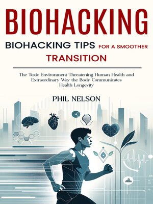 cover image of Biohacking--Biohacking Tips for a Smoother Transition (The Toxic Environment Threatening Human Health and Extraordinary Way the Body Communicates Health Longevity)